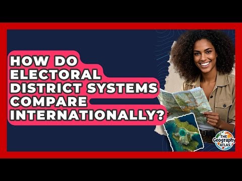 How Do Electoral District Systems Compare Internationally? - The Geography Atlas