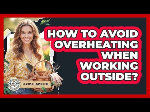 How To Avoid Overheating When Working Outside?