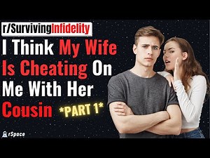 My Wife Is Cheating On Me With Her Cousin [PART 1] - (Surviving Infidelity Reddit Story)
