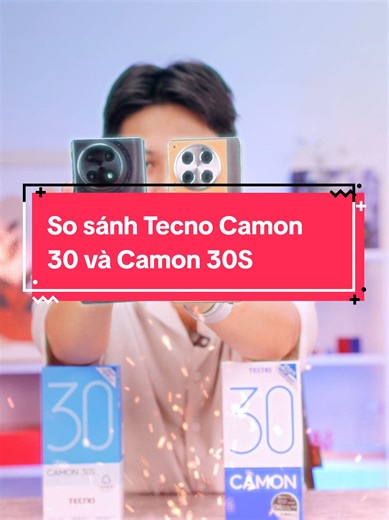 So sánh Tecno Camon 30 và Camon 30S: Điện thoại nào tốt hơn?