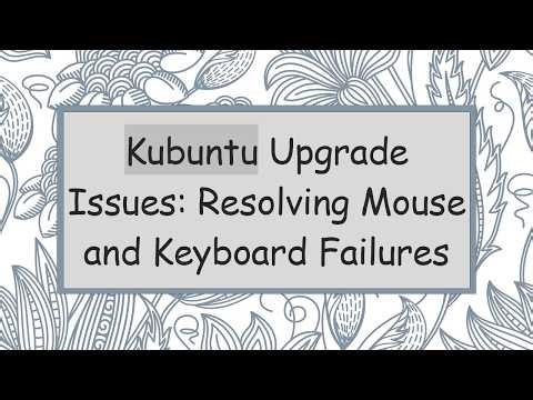 Kubuntu Upgrade Issues: Resolving Mouse and Keyboard Failures