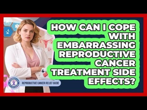 How Can I Cope With Embarrassing Reproductive Cancer Treatment Side Effects?