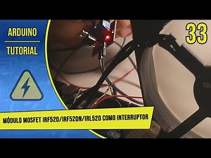Tutorial de Arduino en Español - Parte 33 - Módulo MOSFET IRF520/IRF520N/IRL520 como Interruptor