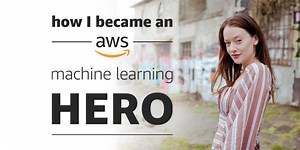 How I became an AWS Machine Learning Hero