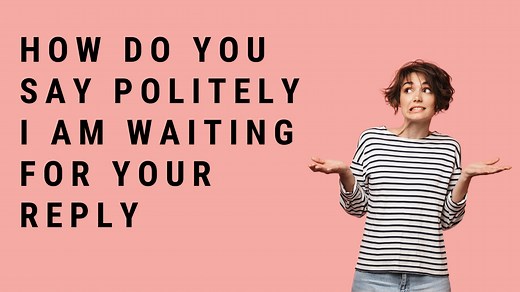 How Do You Say Politely I Am Waiting For Your Reply?