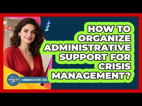 How To Organize Administrative Support For Crisis Management?