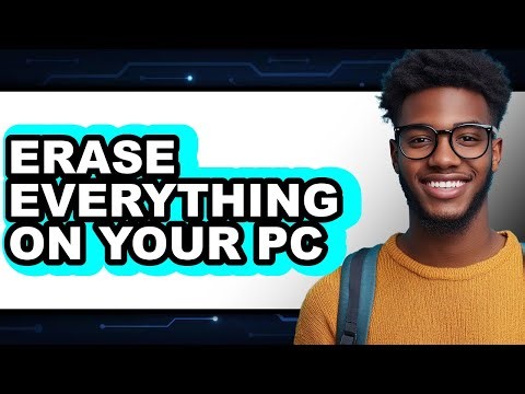 How To Erase Everything On Your PC - Full Guide