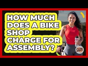 How much does a bike shop charge for assembly?
