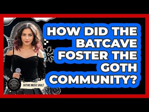 How Did The Batcave Foster The Goth Community?