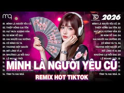 Mình Là Người Yêu Cũ Remix ♫ BXH Nhạc Trẻ Remix Hay Nhất 2026 - Top 15 Bản EDM Hot Trend Tiktok
