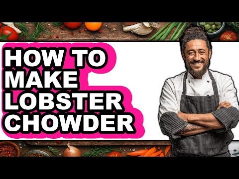 How To Make Lobster Chowder - Full Guide