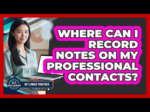 Where Can I Record Notes On My Professional Contacts?