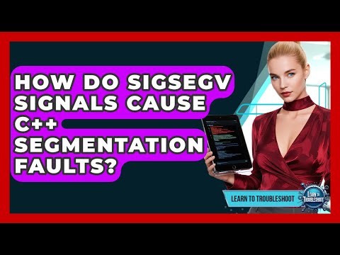 How Do SIGSEGV Signals Cause C++ Segmentation Faults? - Learn To Troubleshoot