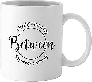 I Really Need a Day Between Saturday & Sunday, Funny Mug - Printed Coffee Mug With Box
