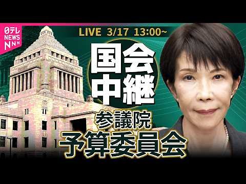 【国会中継】参議院・予算委員会 基本的質疑 高校教育・イラン情勢・物価高対策など議論──政治ニュースライブ［2026年3月17日午後］（日テレNEWS LIVE）