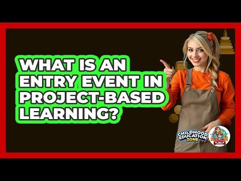 What Is An Entry Event In Project-Based Learning? - Childhood Education Zone