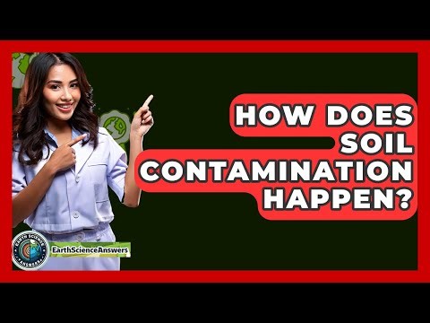 How Does Soil Contamination Happen? - Earth Science Answers