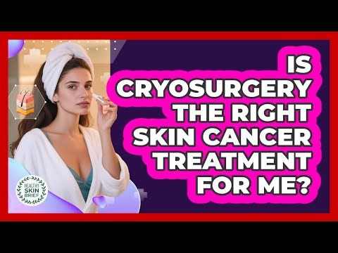 Is Cryosurgery The Right Skin Cancer Treatment For Me? - Healthy Skin Brief
