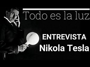 ENTREVISTA a Nikola tesla - "Todo es la Luz"