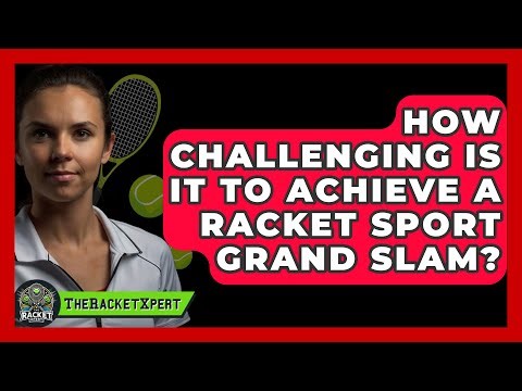 How Challenging Is It To Achieve A Racket Sport Grand Slam? - The Racket Xpert