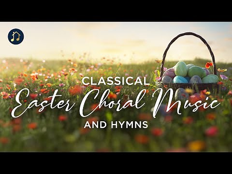 Classical Easter Choral Music and Hymns