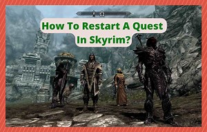 How To Restart A Quest In Skyrim? (Answered) - West Games