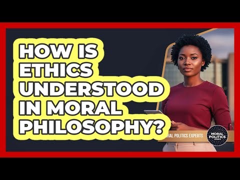 How Is Ethics Understood In Moral Philosophy?