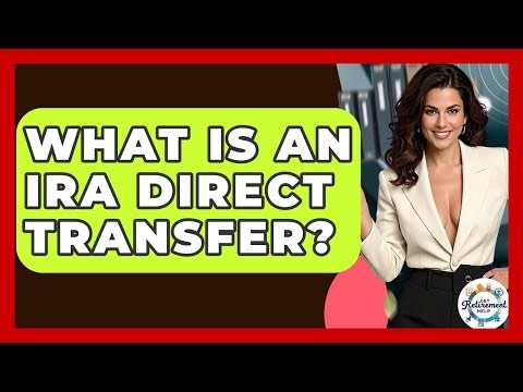 What Is An IRA Direct Transfer? - Get Retirement Help