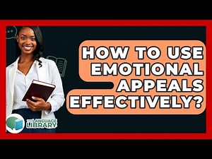 How To Use Emotional Appeals Effectively? - The Language Library