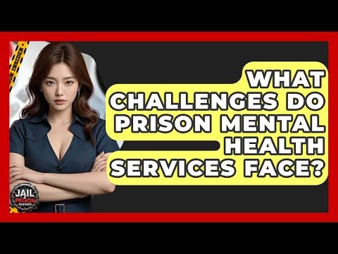 What Challenges Do Prison Mental Health Services Face? - Jail & Prison Insider