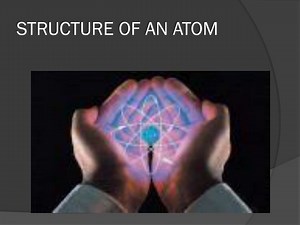 STRUCTURE OF AN ATOM - SlideServe