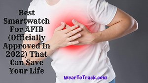 8 Best Smartwatches For AFIB (Officially FDA Approved) That Can Save Your Life In 2025 - Wear To Track