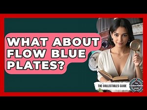 What About Flow Blue Plates? - The Collectibles Guide