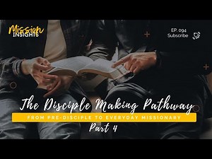 The Disciple Making Pathway: From Pre-Disciple to Everyday Missionary ep.94