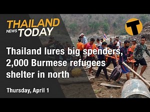 Thailand News Today | Thailand lures big spenders, 2,000 Burmese refugees shelter in north | April 1