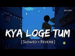 Kya Loge Tum (Slowed + Reverb) | B Praak, Jaani | Zohrajabeen | SR Lofi