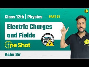 ELECTRIC CHARGES AND FIELD in One Shot Part 1 | Class 12th Physics NCERT Explanation with Ashu Sir