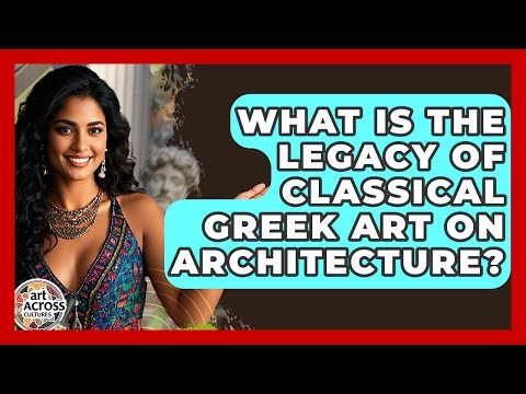 What Is The Legacy Of Classical Greek Art On Architecture? - Art Across Cultures