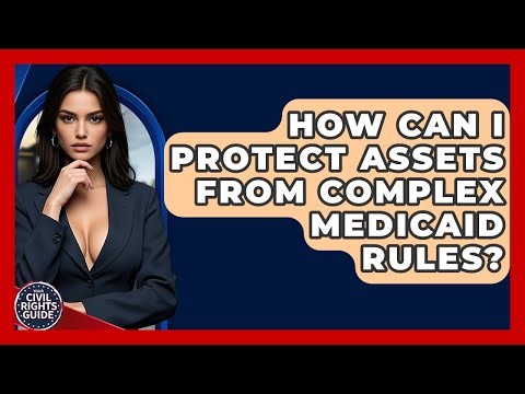 How Can I Protect Assets From Complex Medicaid Rules? - Your Civil Rights Guide