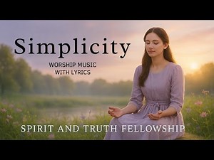 Simplicity – Worship Music with Lyrics | Spirit and Truth Fellowship