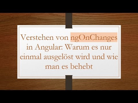 Verstehen von ngOnChanges in Angular: Warum es nur einmal ausgelöst wird und wie man es behebt