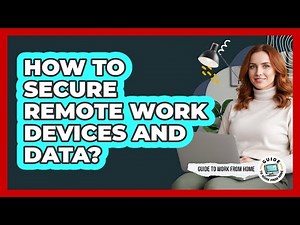 How To Secure Remote Work Devices And Data?