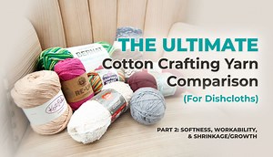 The Ultimate Crafting Cotton Yarn Comparison, Pt. 2 - Budget Yarn Reviews