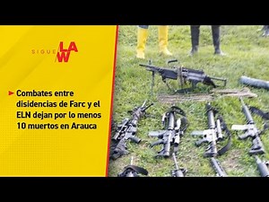 Combates entre disidencias de Farc y el ELN dejan por lo menos 10 muertos en Arauca