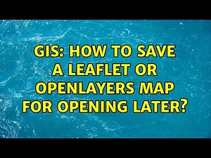 GIS: How to save a Leaflet or OpenLayers map for opening later?