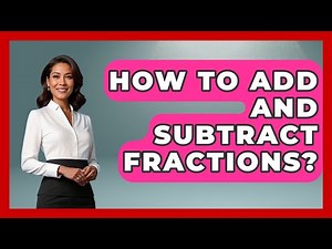 How To Add And Subtract Fractions? - Learn As An Adult