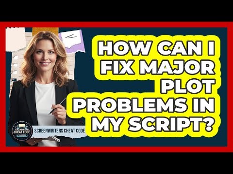 How can I fix major plot problems in my script?