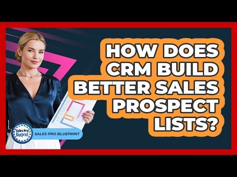 How Does CRM Build Better Sales Prospect Lists? - Sales Pro Blueprint