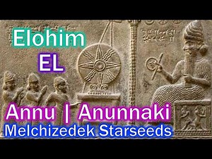 Melchizedek Starseeds, Anunnaki, Annu, Elohim, El Deity, Part 4