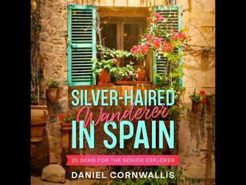 Silver-Haired Wanderer in Spain: 25 Gems for the Senior Explorer - Daniel Cornwallis